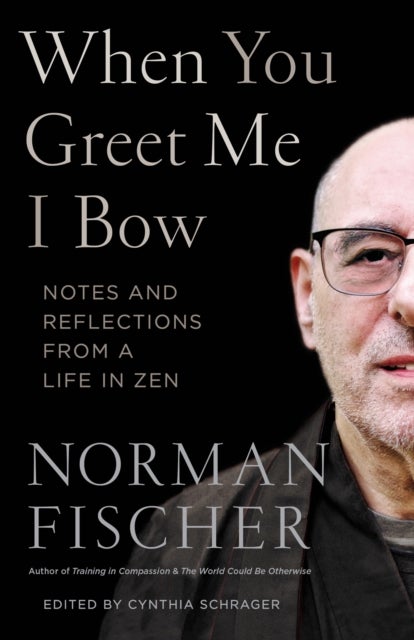 When You Greet Me I Bow - Notes and Reflections from a Life in Zen