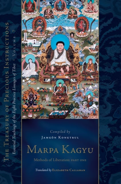 Marpa Kagyu, Part One - Methods of Liberation: Essential Teachings of the Eight Practice Lineages of Tib et, Volume 7 (The Treasury of Precious Instructions)