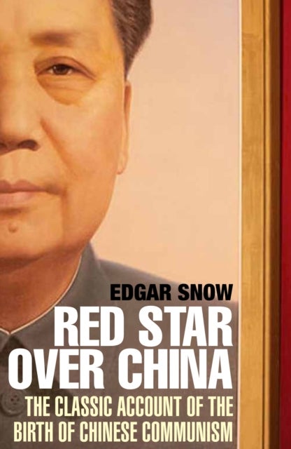 Red Star Over China - The Classic Account of the Birth of Chinese Communism