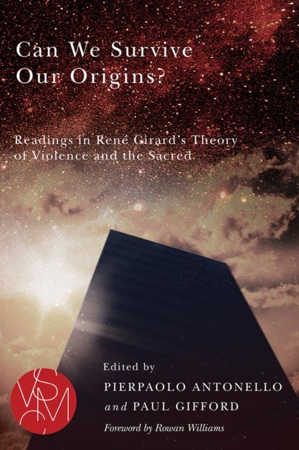 Can We Survive Our Origins? - Readings in Rene Girard's Theory of Violence and the Sacred