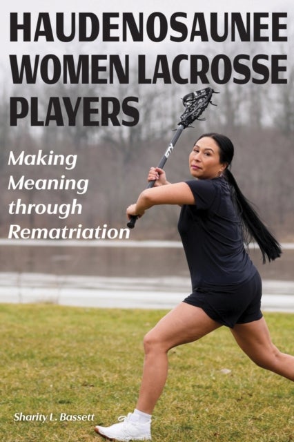 Haudenosaunee Women Lacrosse Players - Making Meaning through Rematriation