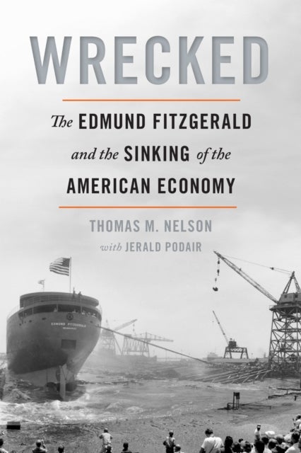 Wrecked - The Edmund Fitzgerald and the Sinking of the American Economy