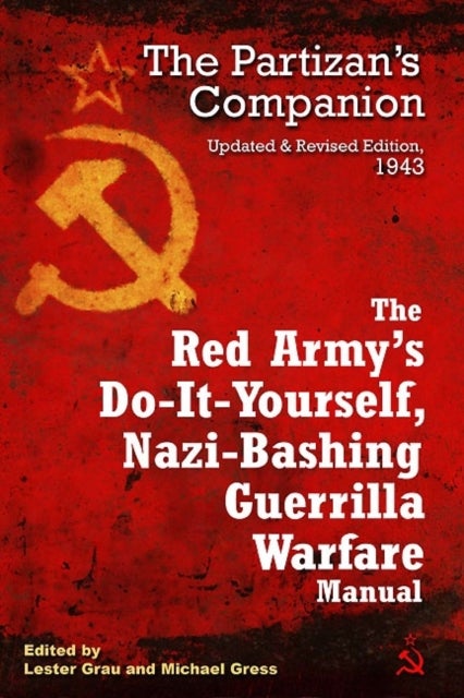 The Red Army's Do-It-Yourself, Nazi-Bashing Guerrilla Warfare Manual - The Partisan's Handbook, Updated and Revised Edition 1942