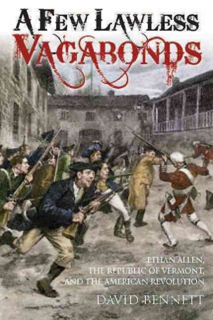 A Few Lawless Vagabonds - Ethan Allen, the Republic of Vermont and the American Revolution