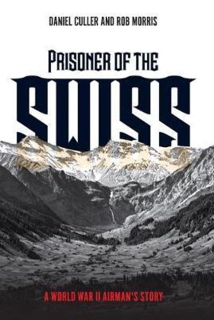 Prisoner of the Swiss - A World War II Airman's Story