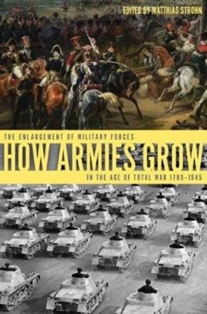 How Armies Grow - The Expansion of Military Forces in the Age of Total War 1789–1945