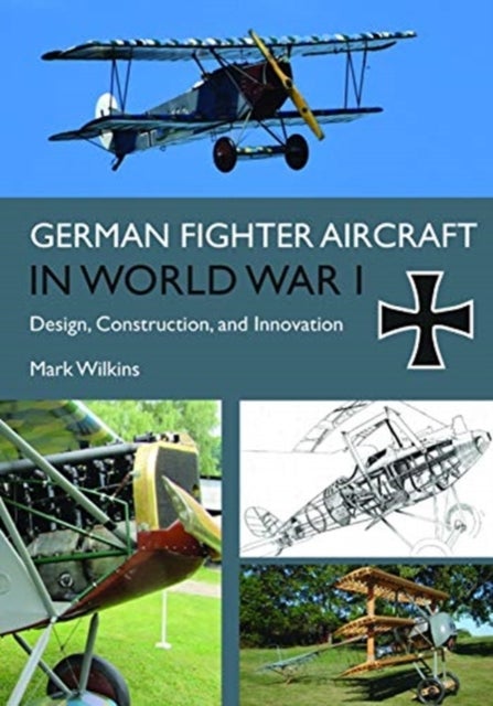 German Fighter Aircraft in World War I - Design, Construction and Innovation