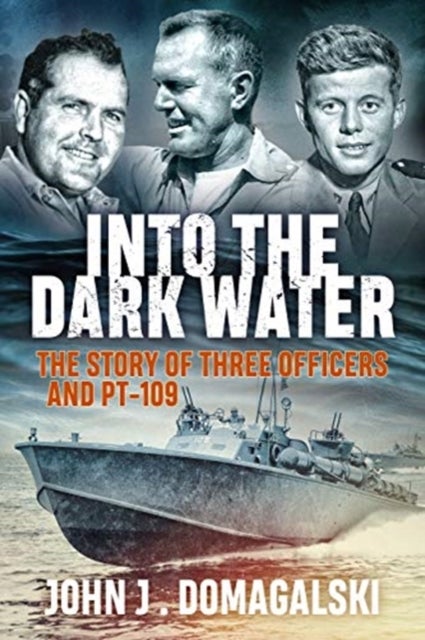 Into the Dark Water - The Story of Three Officers and PT-109