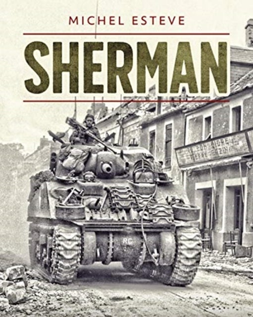 Sherman - The M4 Tank in World War II
