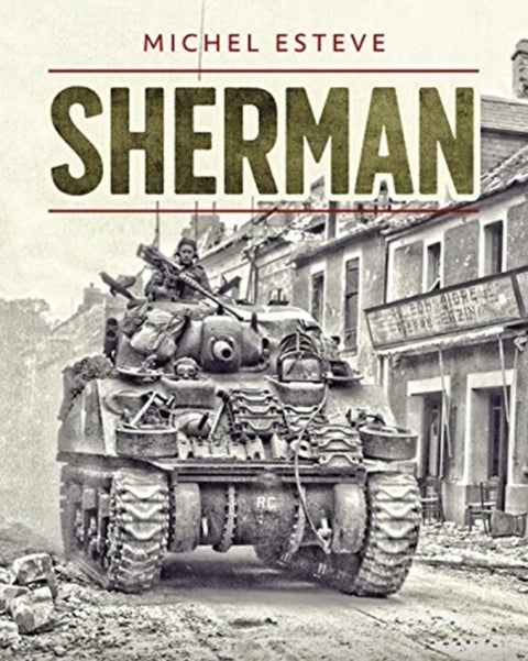 Sherman - The M4 Tank in World War II