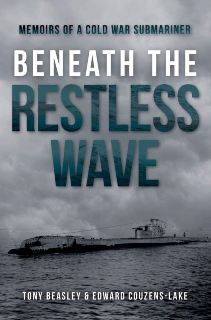 Beneath the Restless Wave - Memoirs of a Cold War Submariner