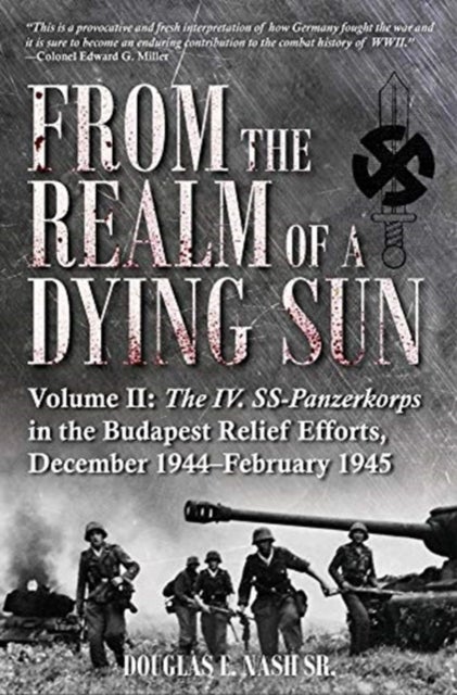 From the Realm of a Dying Sun. Volume 2 - Volume II: The IV. SS-Panzerkorps in the Budapest Relief Efforts, December 1944-February 1945