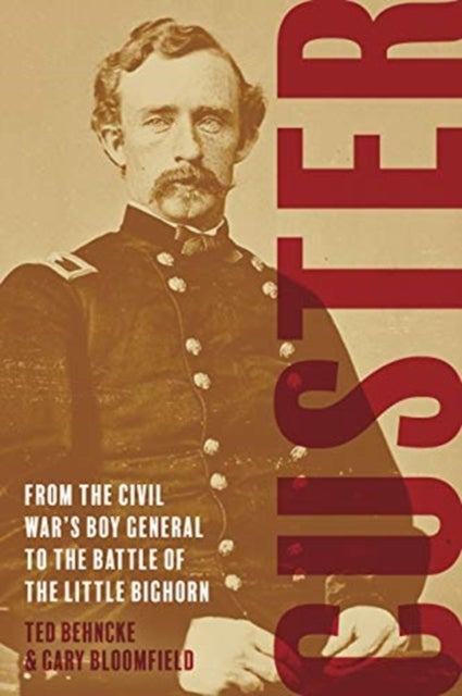 Custer - From the Civil War's Boy General to the Battle of the Little Bighorn