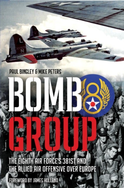 Bomb Group - The Eighth Air Force's 381st and the Allied Air Offensive over Europe