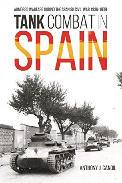 Tank Combat in Spain - Armored Warfare During the Spanish Civil War 1936-1939