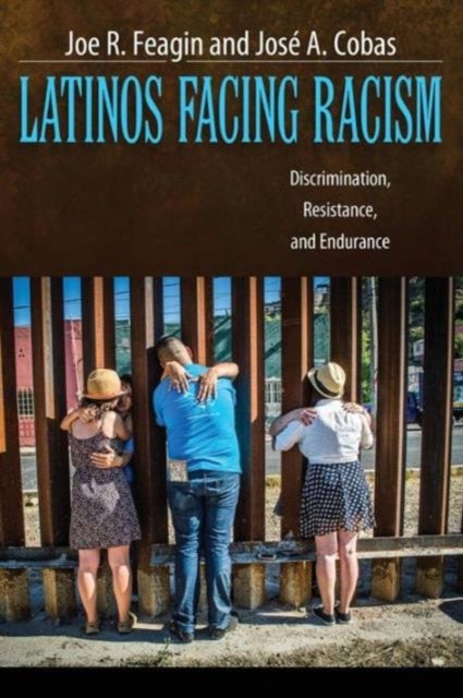 Latinos Facing Racism - Discrimination, Resistance, and Endurance