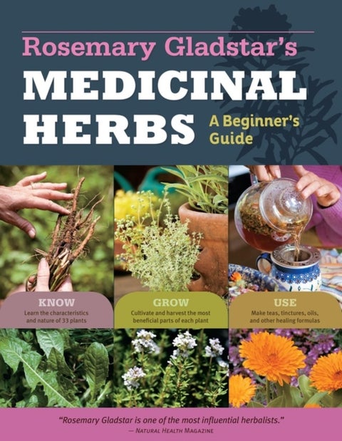 Rosemary Gladstar's Medicinal Herbs: A Beginner's Guide - 33 Healing Herbs to Know, Grow, and Use