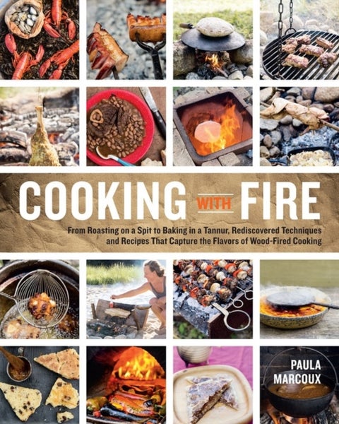 Cooking with Fire - From Roasting on a Spit to Baking in a Tannur, Rediscovered Techniques and Recipes That Capture the Flavors of Wood-Fired Cooking