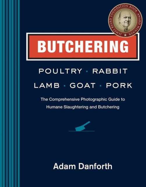 Butchering Poultry, Rabbit, Lamb, Goat, and Pork - The Comprehensive Photographic Guide to Humane Slaughtering and Butchering
