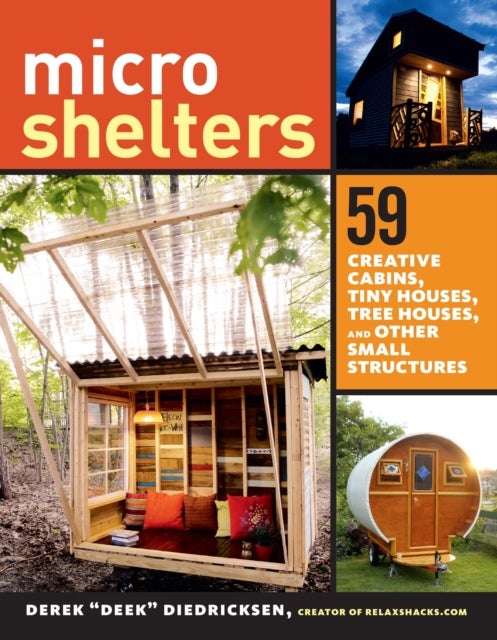 Microshelters - 59 Creative Cabins, Tiny Houses, Tree Houses, and Other Small Structures