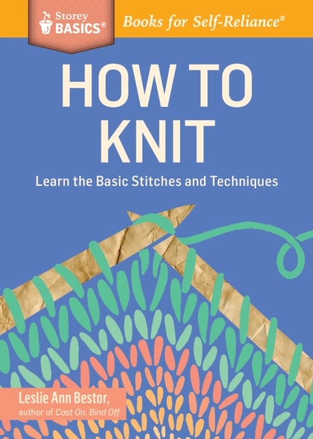 How to Knit - Learn the Basic Stitches and Techniques. A Storey BASICS® Title