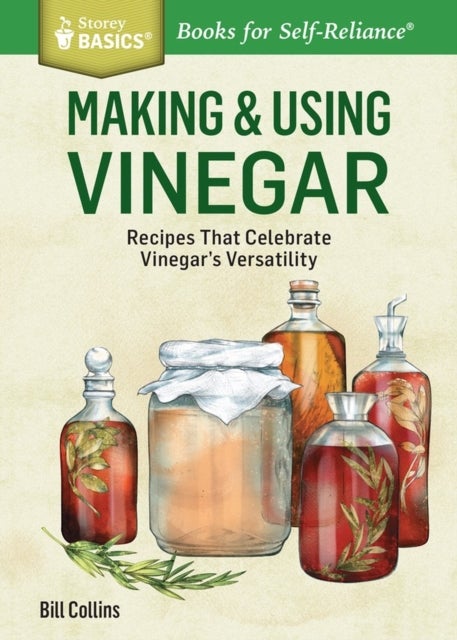 Making & Using Vinegar - Recipes That Celebrate Vinegar's Versatility. A Storey BASICS® Title