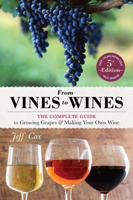 From Vines to Wines, 5th Edition - The Complete Guide to Growing Grapes and Making Your Own Wine