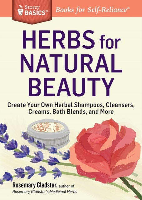 Herbs for Natural Beauty - Create Your Own Herbal Shampoos, Cleansers, Creams, Bath Blends, and More. A Storey BASICS® Title