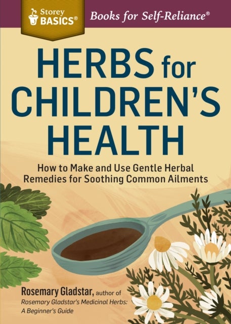 Herbs for Children's Health - How to Make and Use Gentle Herbal Remedies for Soothing Common Ailments. A Storey BASICS® Title