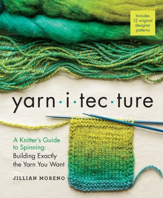Yarnitecture - A Knitter's Guide to Spinning: Building Exactly the Yarn You Want