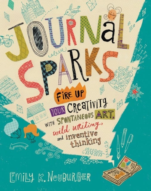 Journal Sparks - Fire Up Your Creativity with Spontaneous Art, Wild Writing, and Inventive Thinking