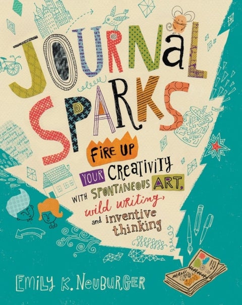 Journal Sparks - Fire Up Your Creativity with Spontaneous Art, Wild Writing, and Inventive Thinking