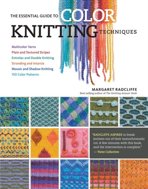 The Essential Guide to Color Knitting Techniques - Multicolor Yarns, Plain and Textured Stripes, Entrelac and Double Knitting, Stranding and Intarsia, Mosaic and Shadow Knitting, 150 Color Patterns