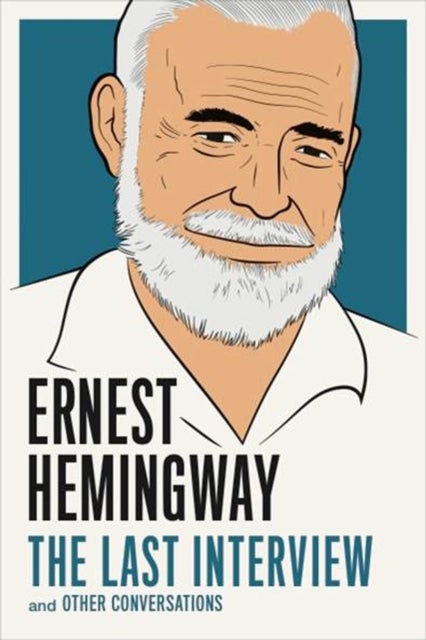 Ernest Hemingway: The Last Interview - And Other Conversations