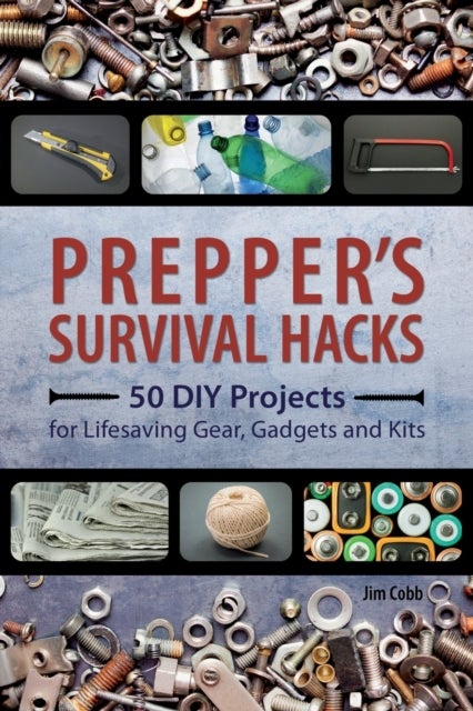Prepper's Survival Hacks - 50 DIY Projects for Lifesaving Gear, Gadgets and Kits