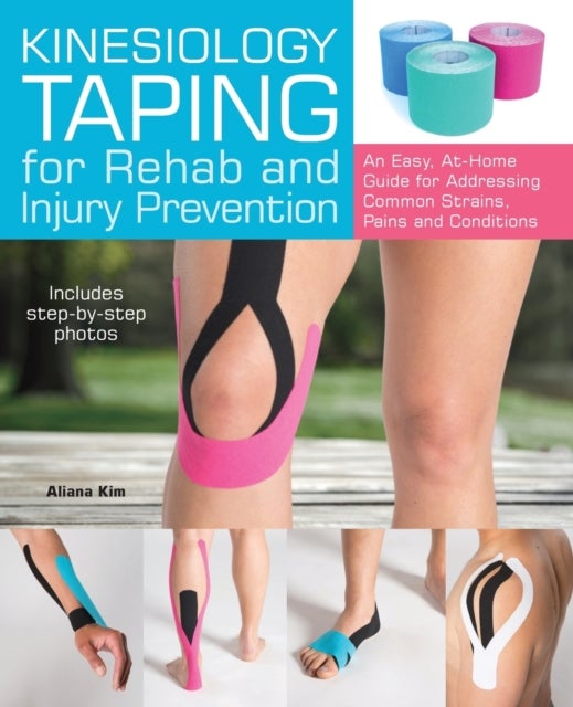 Kinesiology Taping for Rehab and Injury Prevention - An Easy, At-Home Guide for Overcoming Common Strains, Pains and Conditions