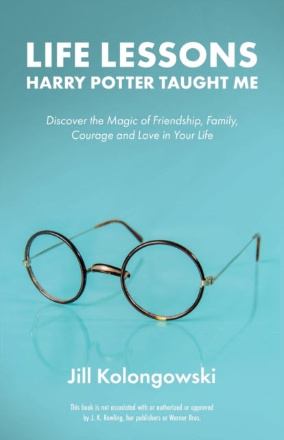 Life Lessons Harry Potter Taught Me - Discover the Magic of Friendship, Family, Courage, and Love in Your Life