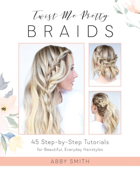 Twist Me Pretty Braids - 45 Step-by-Step Tutorials for Beautiful, Everyday Hairstyles