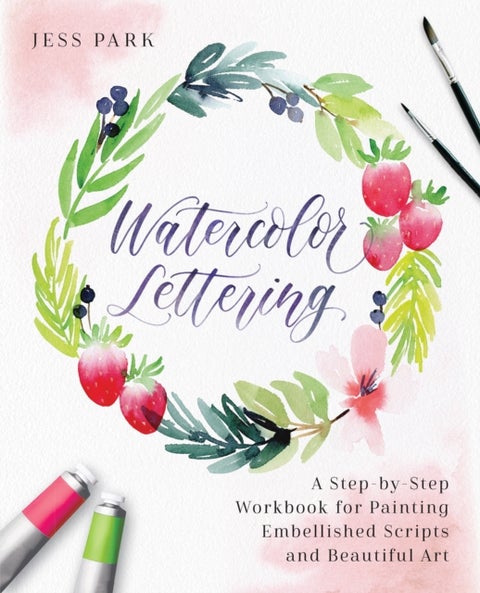 Watercolor Lettering - A Step-by-Step Workbook for Painting Embellished Scripts and Beautiful Art