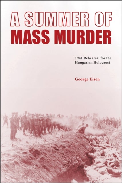 A Summer of Mass Murder - 1941 Rehearsal for the Hungarian Holocaust