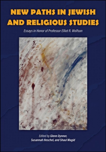 New Paths in Jewish and Religious Studies - Essays in Honor of Professor Elliot R. Wolfson