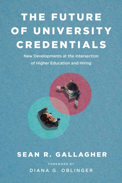 The Future of University Credentials - New Developments at the Intersection of Higher Education and Hiring