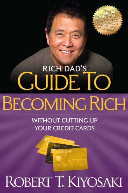 Rich Dad's Guide to Becoming Rich Without Cutting Up Your Credit Cards - Turn "Bad Debt" into "Good Debt"