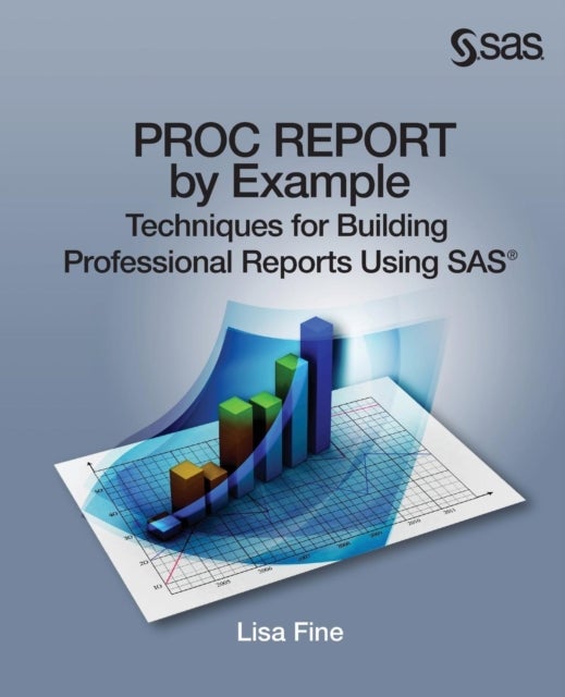 Proc Report by Example - Techniques for Building Professional Reports Using SAS