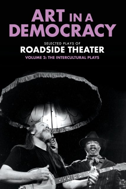Art in a Democracy - Selected Plays of Roadside Theater, Volume 2: the Intercultural Plays, 1990–2020