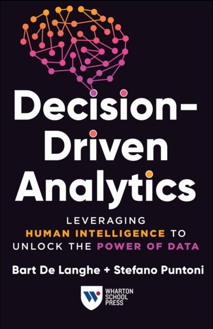 Decision-Driven Analytics - Leveraging Human Intelligence to Unlock the Power of Data