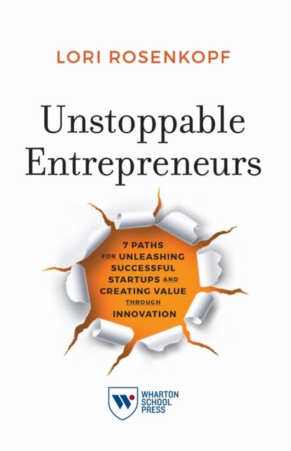 Unstoppable Entrepreneurs - 7 Paths for Unleashing Successful Startups and Creating Value Through Innovation