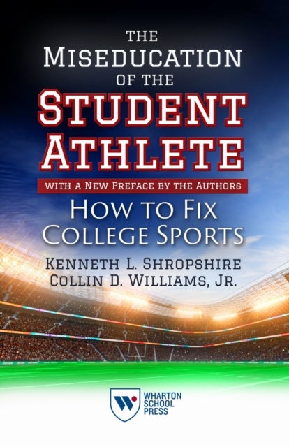 The Miseducation of the Student-Athlete, with a New Preface by the Authors - How to Fix College Sports