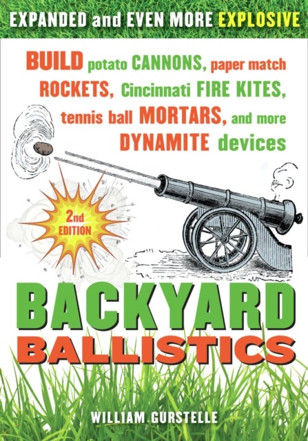 Backyard Ballistics - Build Potato Cannons, Paper Match Rockets, Cincinnati Fire Kites, Tennis Ball Mortars, and More Dynamite Devices