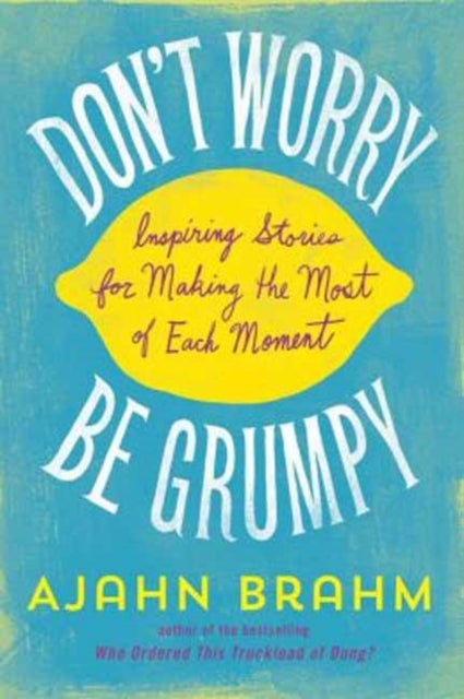 Don't Worry, be Grumpy - Inspiring Stories for Making the Most of Each Moment